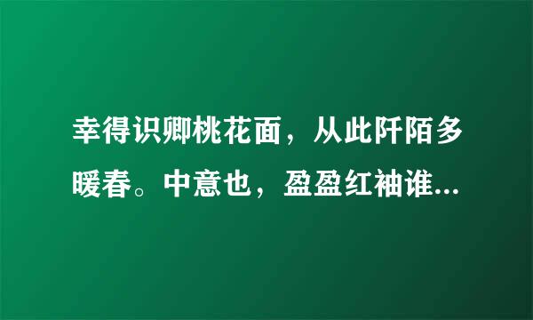 幸得识卿桃花面，从此阡陌多暖春。中意也，盈盈红袖谁家女，文质何，郁郁青衿是吾生。什么意思？