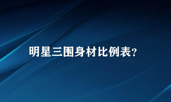 明星三围身材比例表？