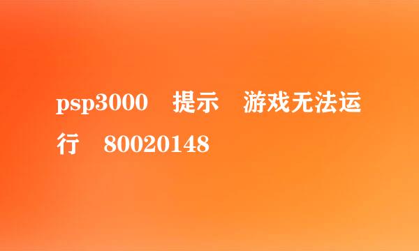 psp3000 提示 游戏无法运行 80020148