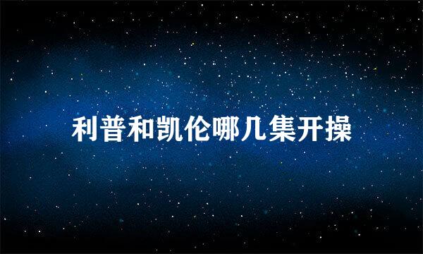 利普和凯伦哪几集开操