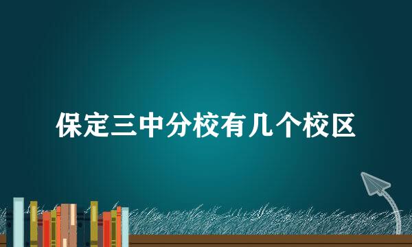 保定三中分校有几个校区