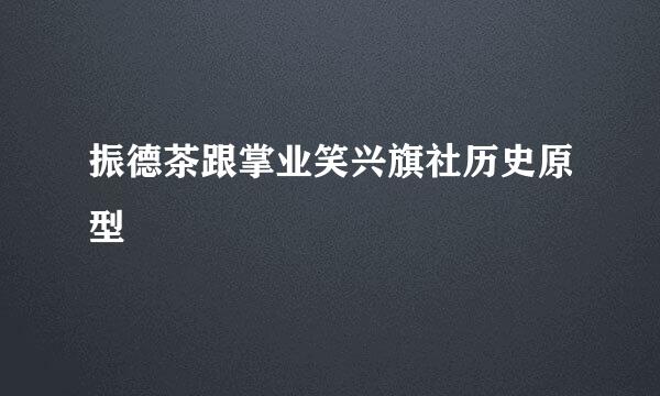 振德茶跟掌业笑兴旗社历史原型