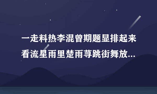 一走料热李混曾期题显排起来看流星雨里楚雨荨跳街舞放的英语歌叫什么