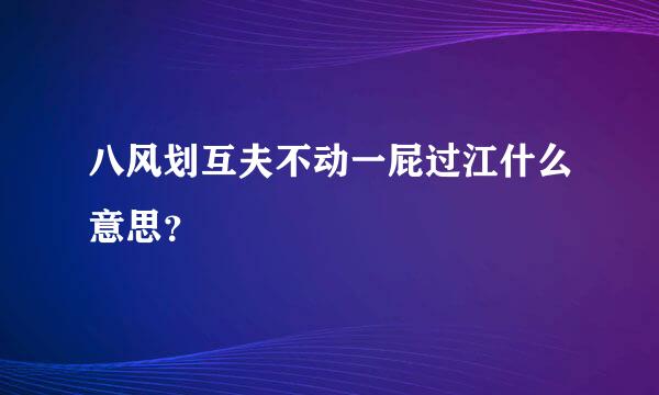 八风划互夫不动一屁过江什么意思？