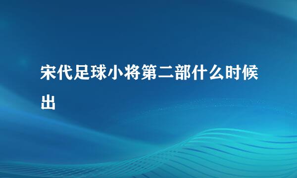 宋代足球小将第二部什么时候出