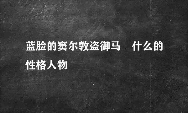 蓝脸的窦尔敦盗御马 什么的性格人物