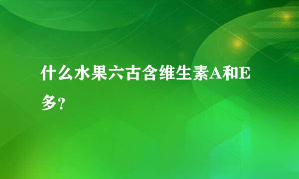 什么水果六古含维生素A和E多？