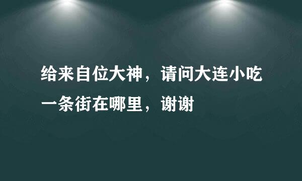 给来自位大神，请问大连小吃一条街在哪里，谢谢