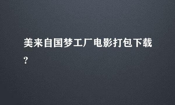 美来自国梦工厂电影打包下载?