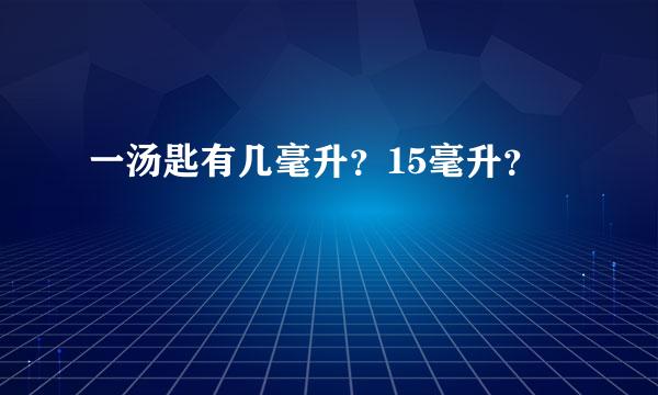 一汤匙有几毫升？15毫升？