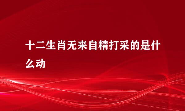 十二生肖无来自精打采的是什么动