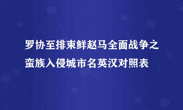 罗协至排束鲜赵马全面战争之蛮族入侵城市名英汉对照表