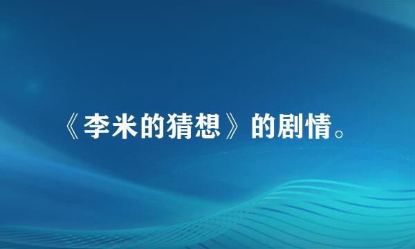 《李米的猜想》的剧情。