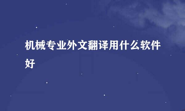 机械专业外文翻译用什么软件好