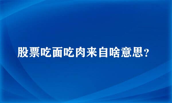 股票吃面吃肉来自啥意思？