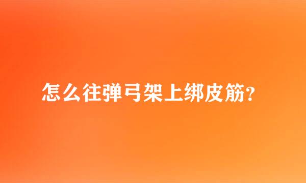 怎么往弹弓架上绑皮筋？