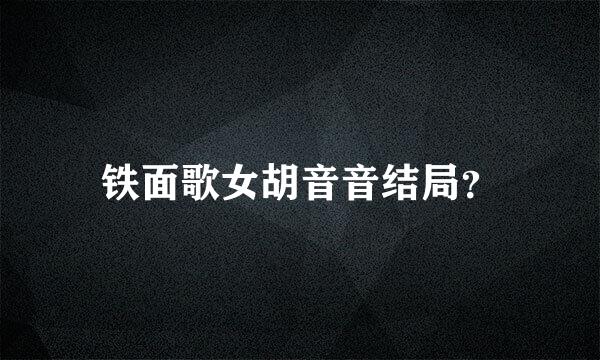 铁面歌女胡音音结局？