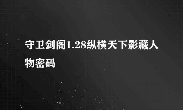 守卫剑阁1.28纵横天下影藏人物密码