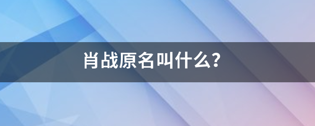 肖战原名叫什么？