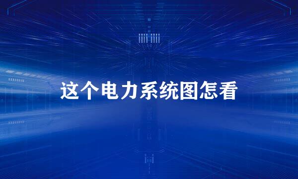 这个电力系统图怎看
