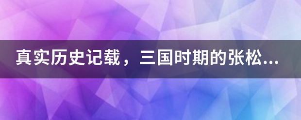 真实来自历史记载，三国时期的张松360问答是怎么死的？