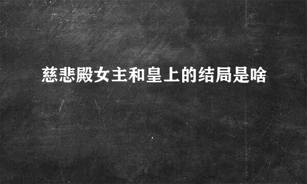 慈悲殿女主和皇上的结局是啥