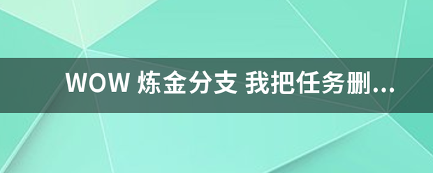 WOW 炼金分支 我把任务删除了
