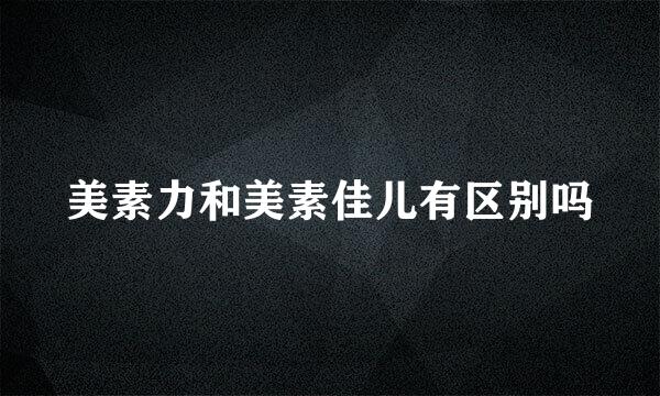美素力和美素佳儿有区别吗