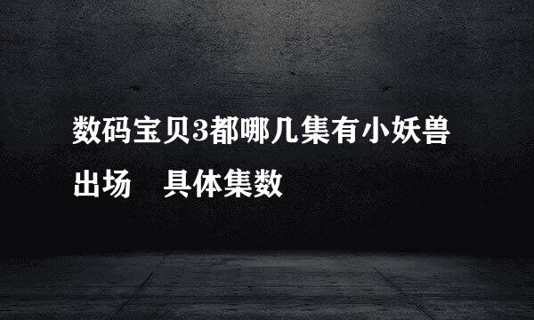 数码宝贝3都哪几集有小妖兽出场 具体集数