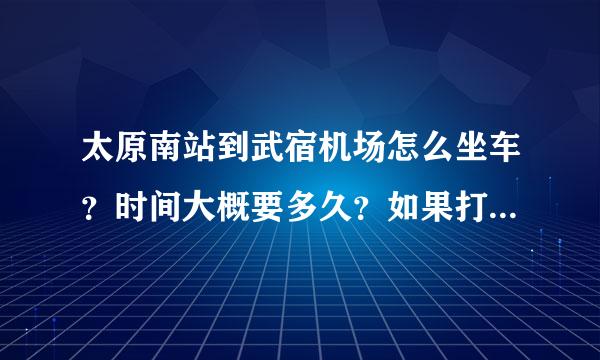 太原南站到武宿机场怎么坐车？时间大概要多久？如果打的要多少钱？