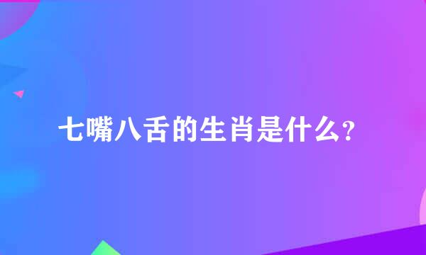 七嘴八舌的生肖是什么？