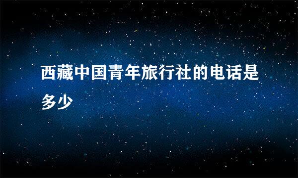 西藏中国青年旅行社的电话是多少