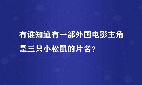 有谁知道有一部外国电影主角是三只小松鼠的片名？