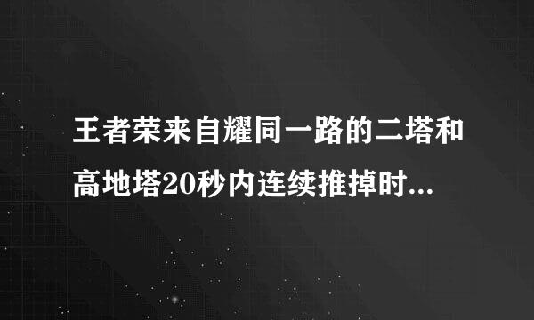 王者荣来自耀同一路的二塔和高地塔20秒内连续推掉时，水晶会有什么变化360问答