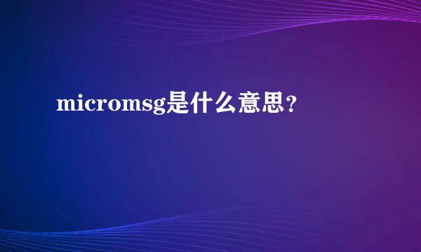 micromsg是什么意思？