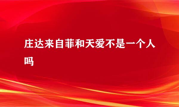 庄达来自菲和天爱不是一个人吗