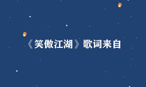 《笑傲江湖》歌词来自