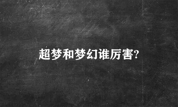 超梦和梦幻谁厉害?