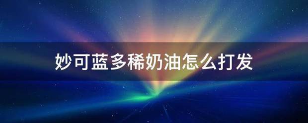 妙可蓝多稀奶油怎么打发