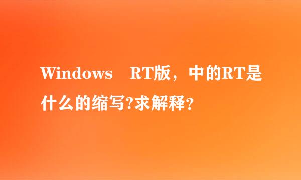 Windows RT版，中的RT是什么的缩写?求解释？