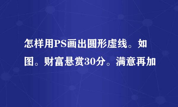怎样用PS画出圆形虚线。如图。财富悬赏30分。满意再加