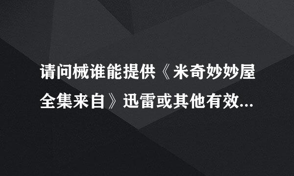 请问械谁能提供《米奇妙妙屋全集来自》迅雷或其他有效链接的下载
