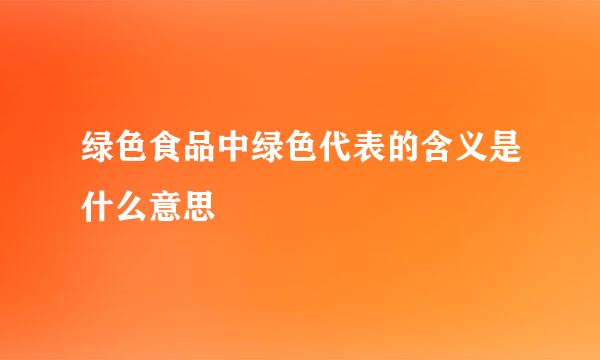 绿色食品中绿色代表的含义是什么意思