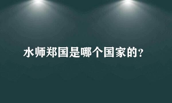 水师郑国是哪个国家的？