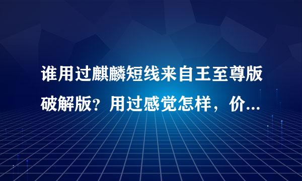 谁用过麒麟短线来自王至尊版破解版？用过感觉怎样，价钱是多少？谁知道麻烦告知下 在这谢过了...