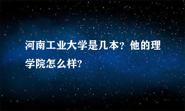 河南工业大学是几本？他的理学院怎么样?