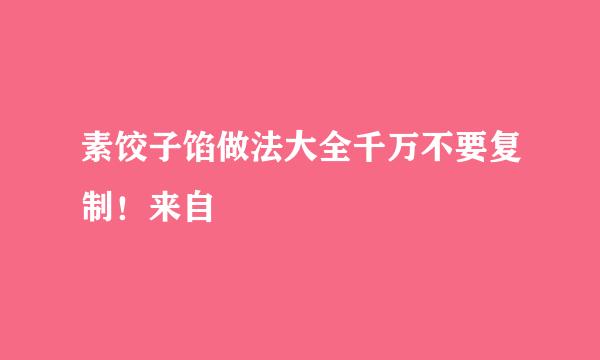 素饺子馅做法大全千万不要复制！来自