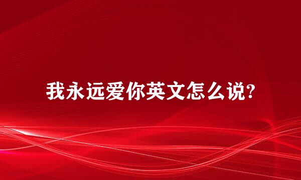 我永远爱你英文怎么说?