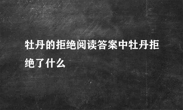 牡丹的拒绝阅读答案中牡丹拒绝了什么