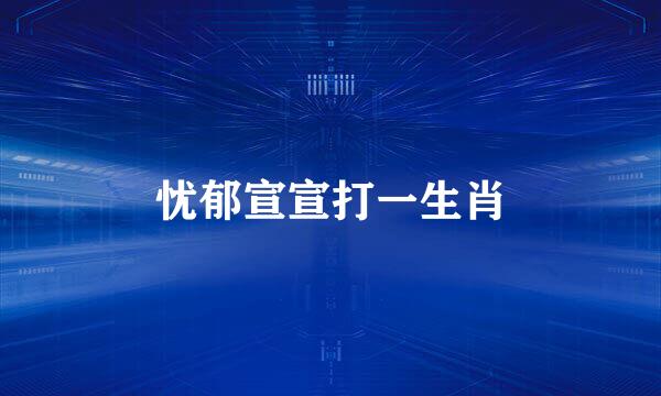 忧郁宣宣打一生肖